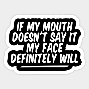 If My Mouth Doesn't Say It My Face Definitely Will Sticker